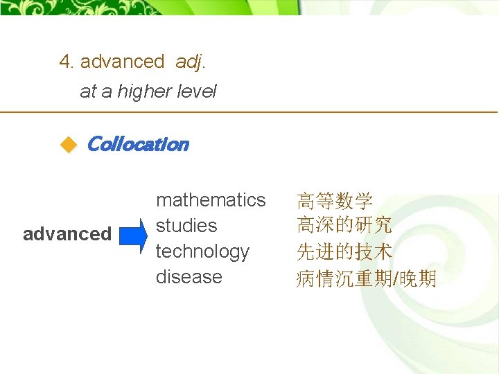 4. advanced adj. at a higher level Collocation advanced mathematics studies technology disease 高等数学