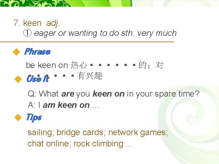 7. keen adj. ① eager or wanting to do sth. very much Phrase be