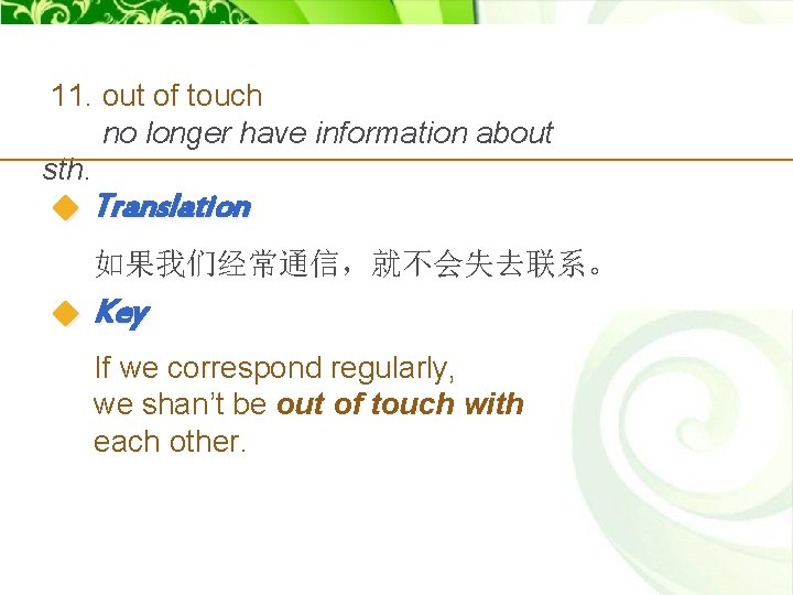 11. out of touch no longer have information about sth. Translation 如果我们经常通信，就不会失去联系。 Key If