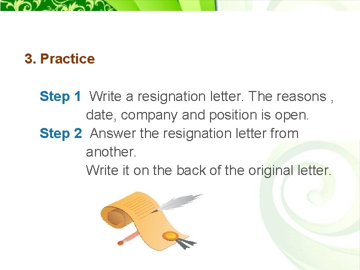 3. Practice Step 1 Write a resignation letter. The reasons , date, company and
