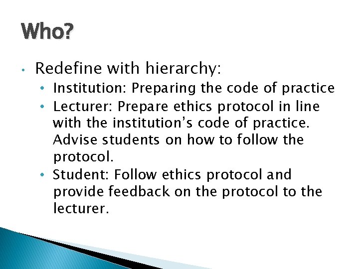 Who? • Redefine with hierarchy: • Institution: Preparing the code of practice • Lecturer: