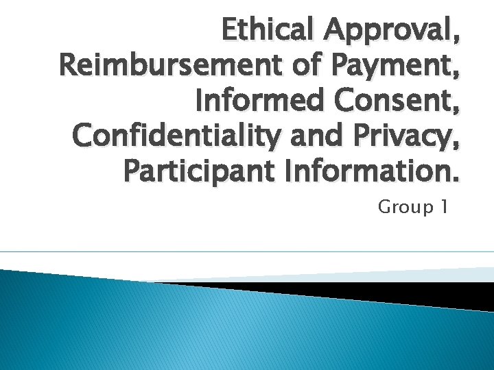 Ethical Approval, Reimbursement of Payment, Informed Consent, Confidentiality and Privacy, Participant Information. Group 1