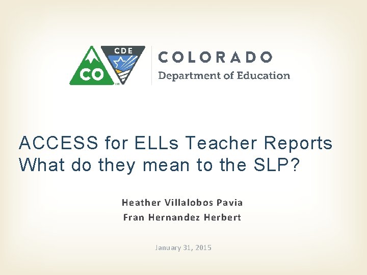 ACCESS for ELLs Teacher Reports What do they mean to the SLP? Heather Villalobos