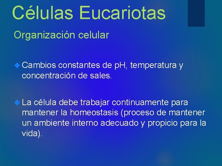 Células Eucariotas Organización celular Cambios constantes de p. H, temperatura y concentración de sales.