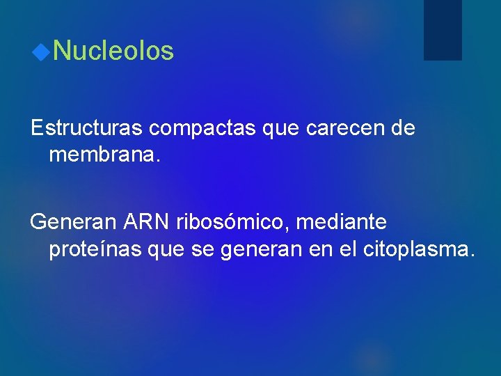  Nucleolos Estructuras compactas que carecen de membrana. Generan ARN ribosómico, mediante proteínas que