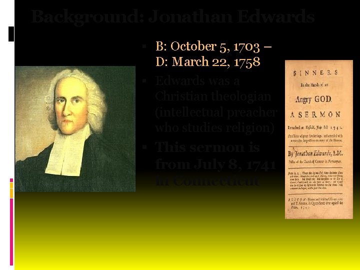 Background: Jonathan Edwards B: October 5, 1703 – D: March 22, 1758 Edwards was