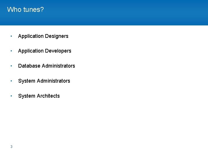 Who tunes? • Application Designers • Application Developers • Database Administrators • System Architects