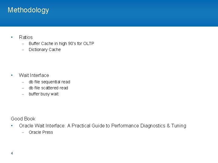 Methodology • Ratios – – • Buffer Cache in high 90’s for OLTP Dictionary