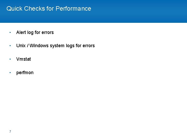 Quick Checks for Performance • Alert log for errors • Unix / Windows system