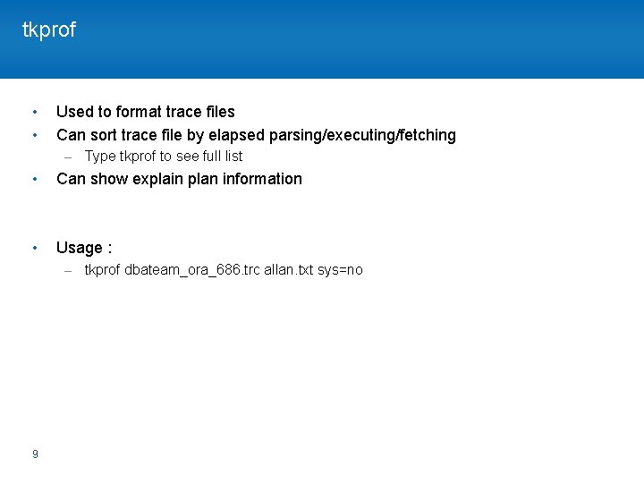 tkprof • • Used to format trace files Can sort trace file by elapsed