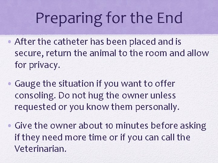 Preparing for the End • After the catheter has been placed and is secure,