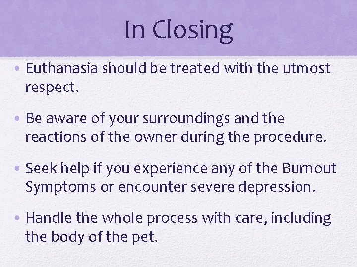 In Closing • Euthanasia should be treated with the utmost respect. • Be aware