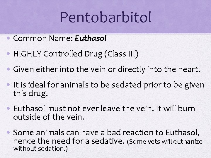 Pentobarbitol • Common Name: Euthasol • HIGHLY Controlled Drug (Class III) • Given either