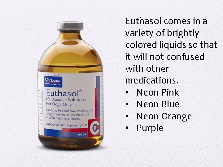 Euthasol comes in a variety of brightly colored liquids so that it will not