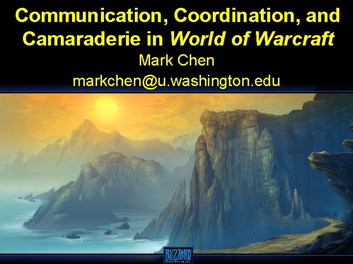 Communication, Coordination, and Camaraderie in World of Warcraft Mark Chen markchen@u. washington. edu 