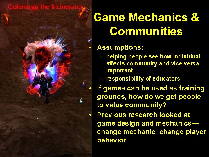 Game Mechanics & Communities • Assumptions: – helping people see how individual affects community