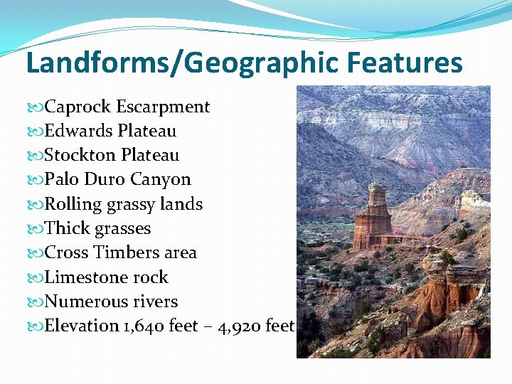 Landforms/Geographic Features Caprock Escarpment Edwards Plateau Stockton Plateau Palo Duro Canyon Rolling grassy lands