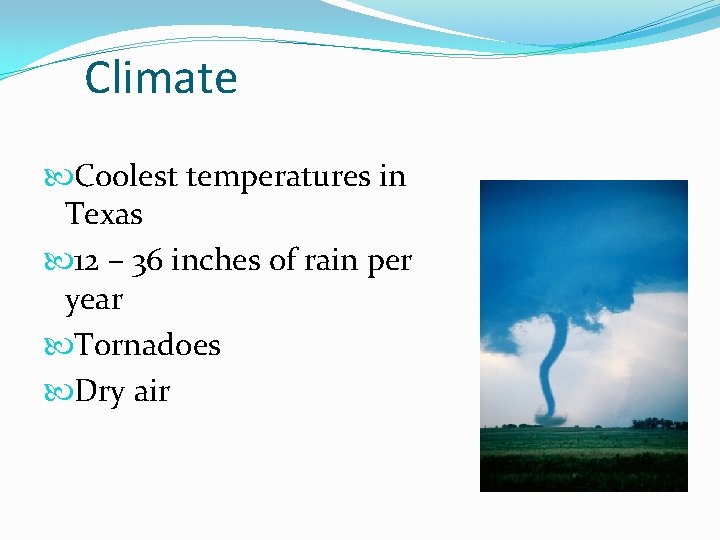 Climate Coolest temperatures in Texas 12 – 36 inches of rain per year Tornadoes