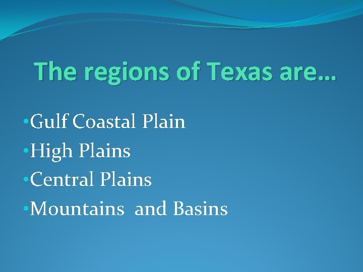 The regions of Texas are… • Gulf Coastal Plain • High Plains • Central