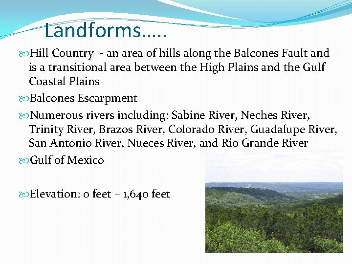Landforms…. . Hill Country - an area of hills along the Balcones Fault and