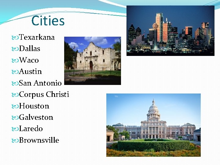 Cities Texarkana Dallas Waco Austin San Antonio Corpus Christi Houston Galveston Laredo Brownsville 