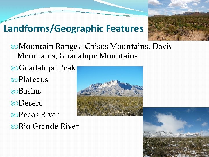 Landforms/Geographic Features Mountain Ranges: Chisos Mountains, Davis Mountains, Guadalupe Mountains Guadalupe Peak Plateaus Basins
