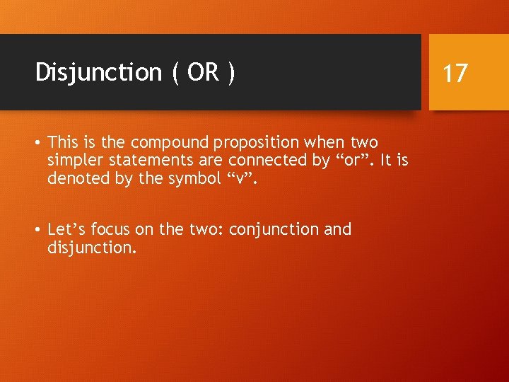 Disjunction ( OR ) • This is the compound proposition when two simpler statements