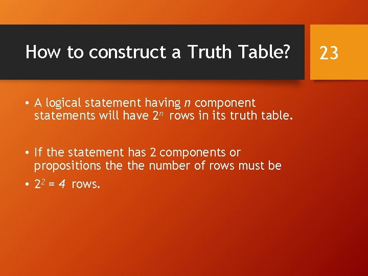 How to construct a Truth Table? • A logical statement having n component statements