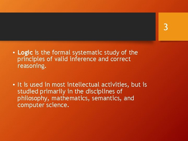3 • Logic is the formal systematic study of the principles of valid inference