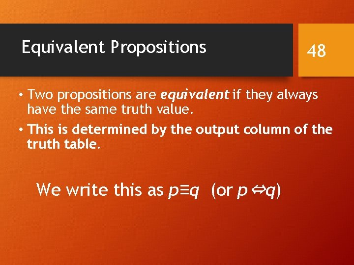 Equivalent Propositions 48 • Two propositions are equivalent if they always have the same