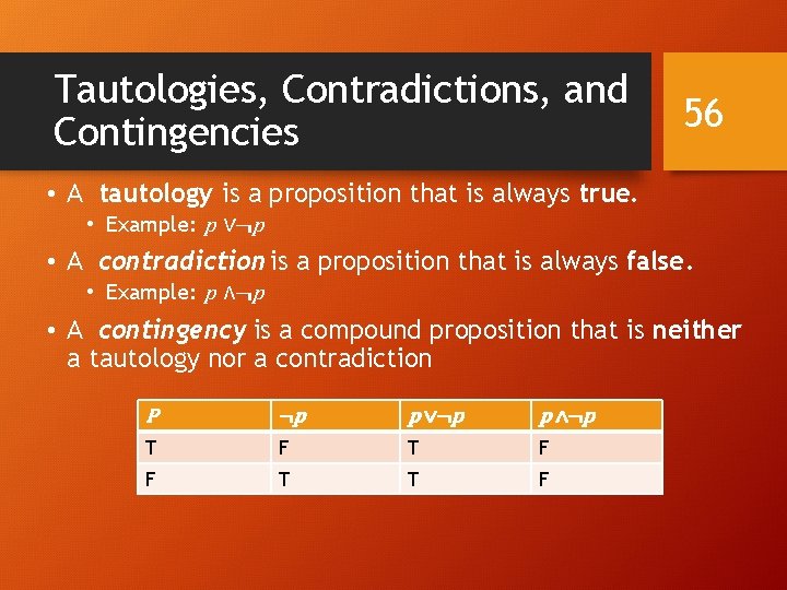 Tautologies, Contradictions, and Contingencies 56 • A tautology is a proposition that is always