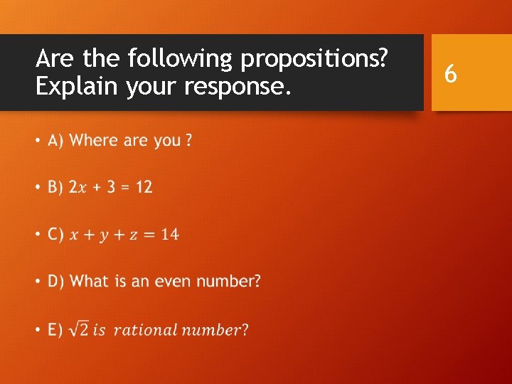 Are the following propositions? Explain your response. • 6 