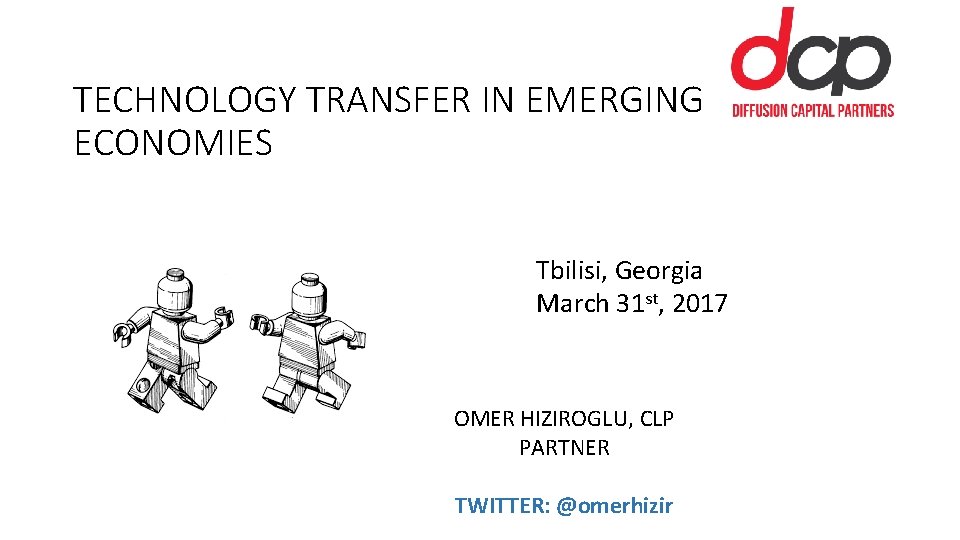 TECHNOLOGY TRANSFER IN EMERGING ECONOMIES Tbilisi, Georgia March 31 st, 2017 OMER HIZIROGLU, CLP