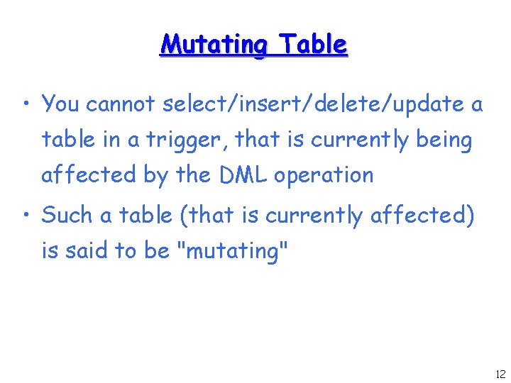 Mutating Table • You cannot select/insert/delete/update a table in a trigger, that is currently