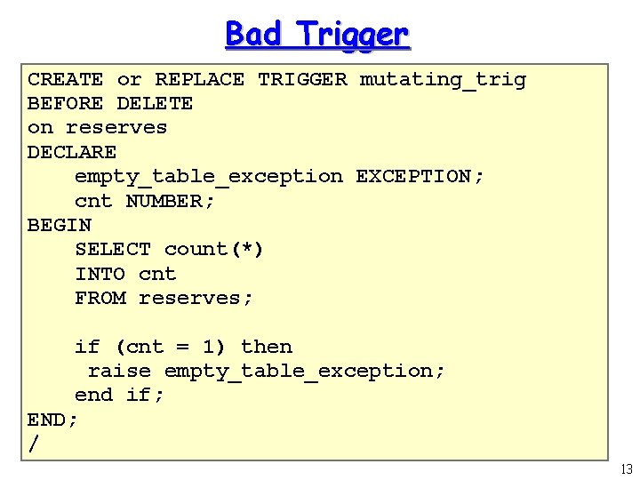 Bad Trigger CREATE or REPLACE TRIGGER mutating_trig BEFORE DELETE reserves • on. You cannot