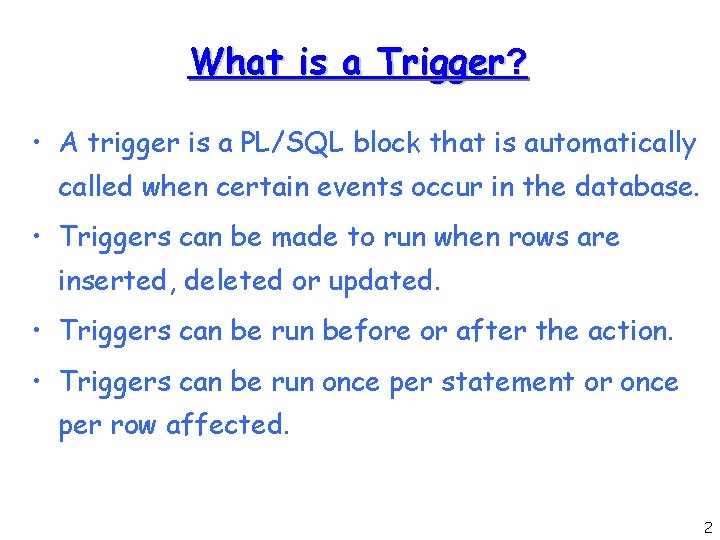 What is a Trigger? • A trigger is a PL/SQL block that is automatically