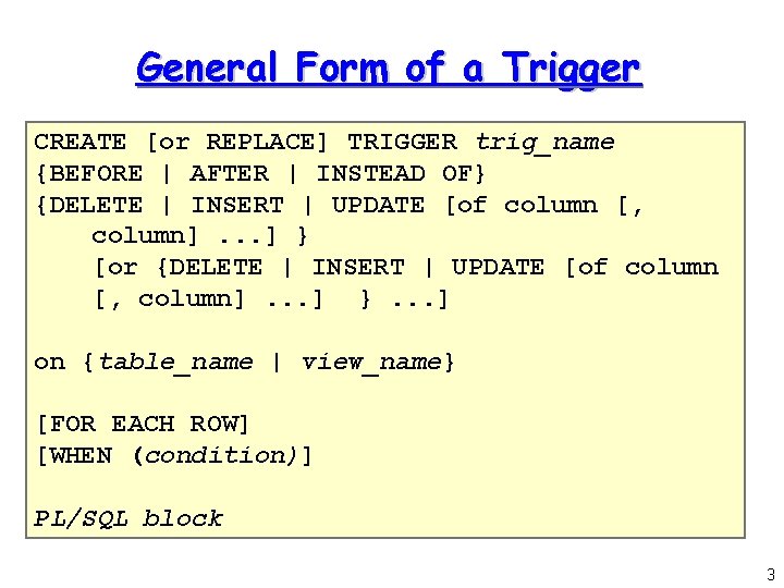 General Form of a Trigger CREATE [or REPLACE] TRIGGER trig_name {BEFORE | AFTER |