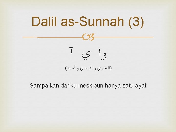 Dalil as-Sunnah (3) ﻭﺍ ﻱ آ ( )ﺍﻟﺒﺨﺎﺭﻱ ﻭ ﺍﻟﺘﺮﻣﺬﻱ ﻭ ﺃﺤﻤﺪ Sampaikan dariku