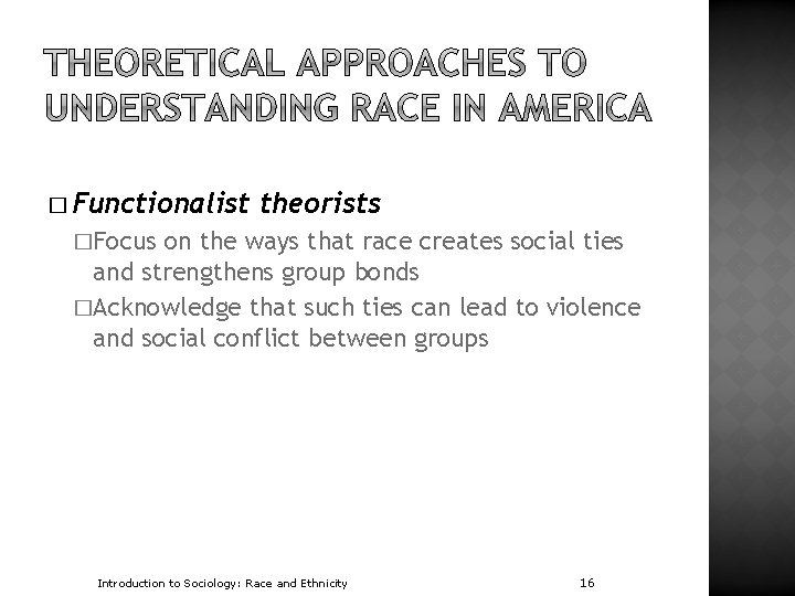 � Functionalist theorists �Focus on the ways that race creates social ties and strengthens