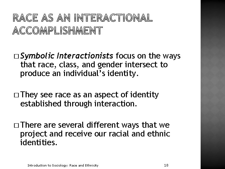 � Symbolic Interactionists focus on the ways that race, class, and gender intersect to