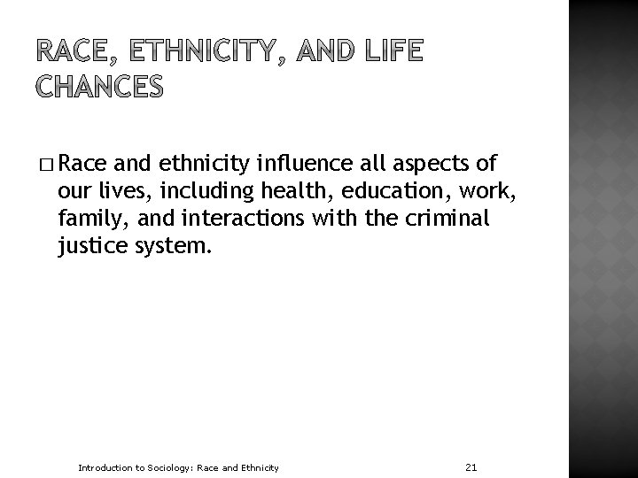 � Race and ethnicity influence all aspects of our lives, including health, education, work,