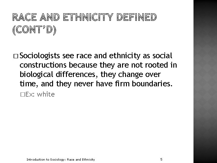 � Sociologists see race and ethnicity as social constructions because they are not rooted