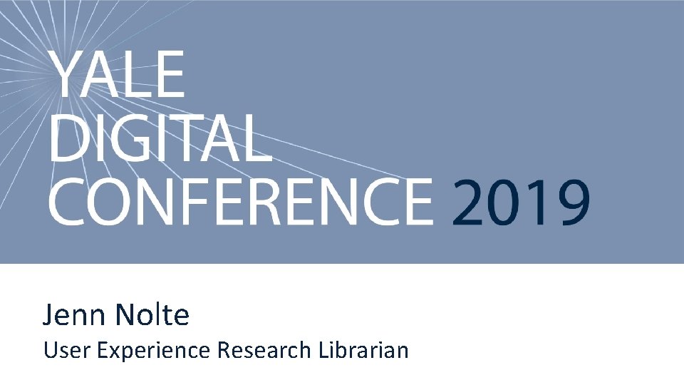 Yale Digital Conference 2019 Jenn Nolte User Experience Research Librarian 