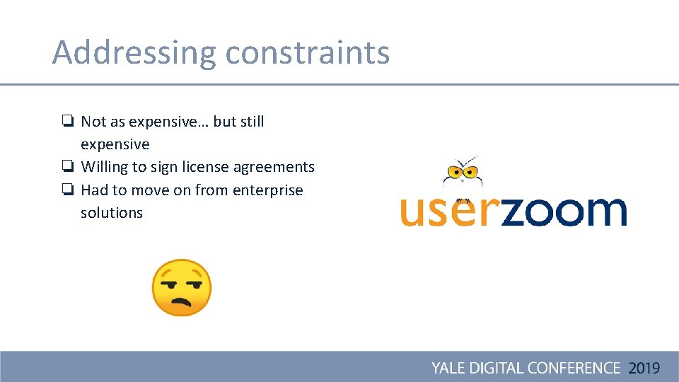 Addressing constraints ❏ Not as expensive… but still expensive ❏ Willing to sign license