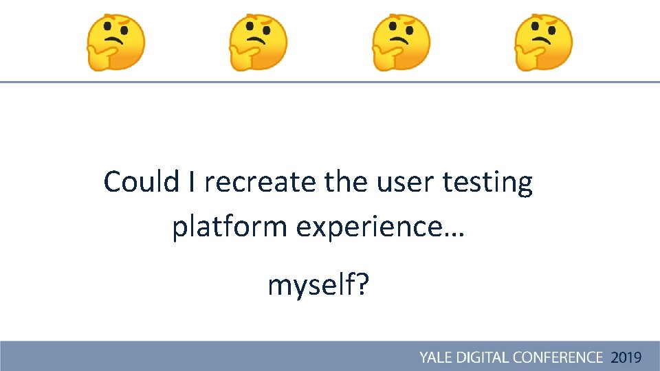 Could I recreate the user testing platform experience… myself? 