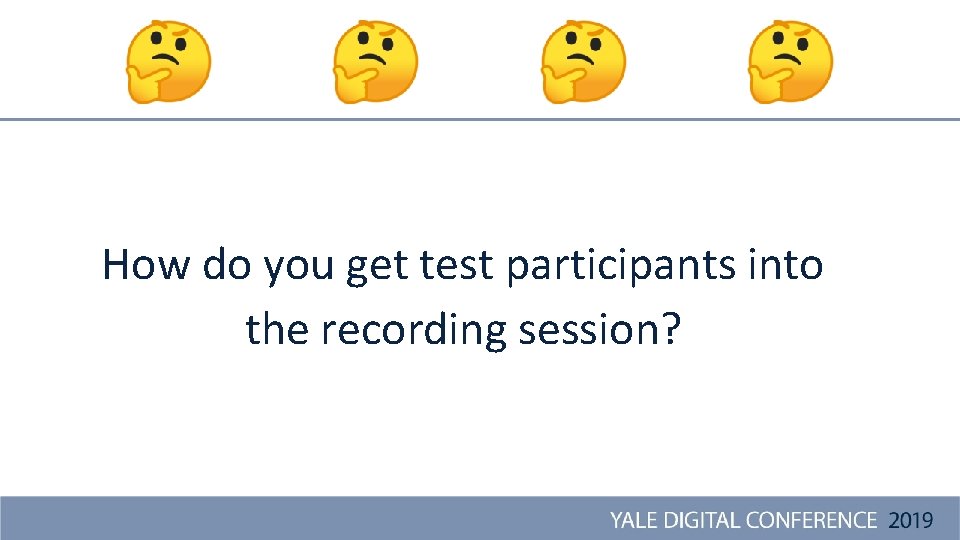 How do you get test participants into the recording session? 