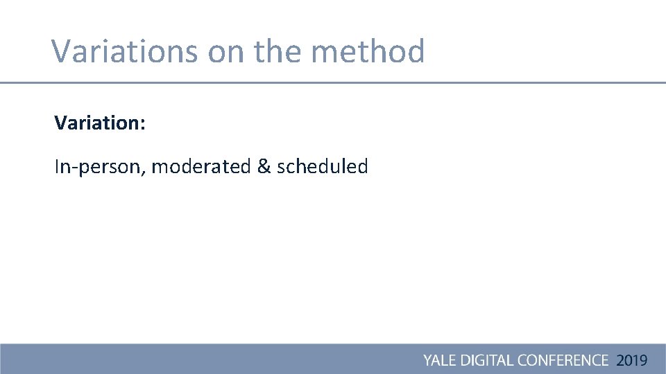 Variations on the method Variation: In-person, moderated & scheduled 