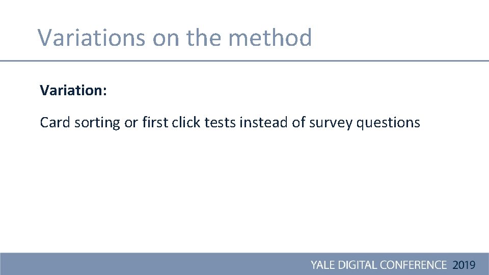 Variations on the method Variation: Card sorting or first click tests instead of survey