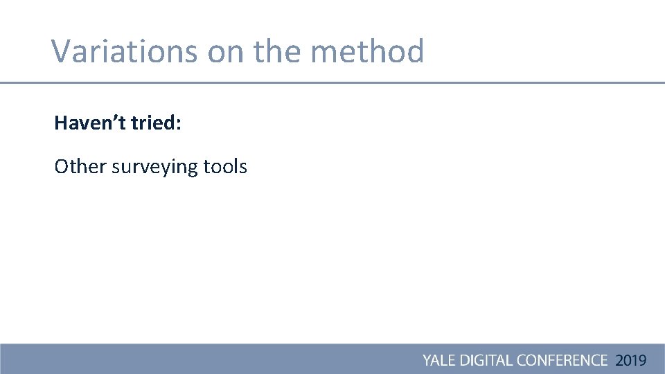 Variations on the method Haven’t tried: Other surveying tools 