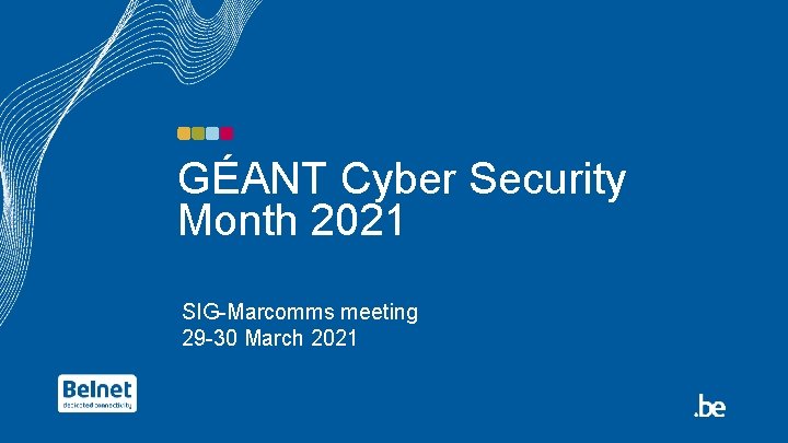 GÉANT Cyber Security Month 2021 SIG-Marcomms meeting 29 -30 March 2021 